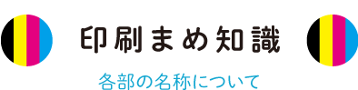 印刷まめ知識　各部の名称について