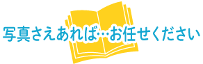 写真さえあれば・・・お任せください