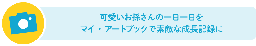 可愛いお孫さんの一日一日をマイ・アートブックで素敵な成長記録に